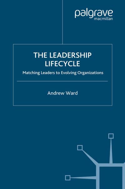 The Leadership Lifecycle: Matching Leaders to Evolving Organizations - A. Ward - Books - Palgrave Macmillan - 9781349432158 - 2003