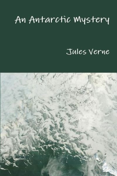 An Antarctic Mystery - Jules Verne - Boeken - Lulu.com - 9781365173158 - 6 juni 2016