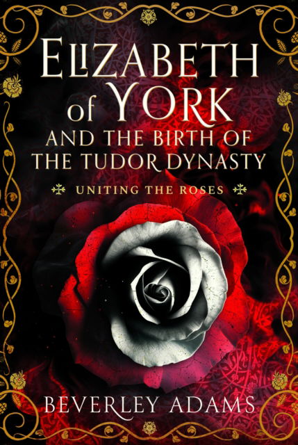 Cover for Beverley Adams · Elizabeth of York and the Birth of the Tudor Dynasty: Uniting the Roses (Hardcover Book) (2024)