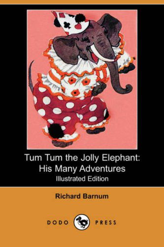 Cover for Richard Barnum · Tum Tum the Jolly Elephant: His Many Adventures (Illustrated Edition) (Dodo Press) (Paperback Book) [Illustrated, Ill edition] (2008)