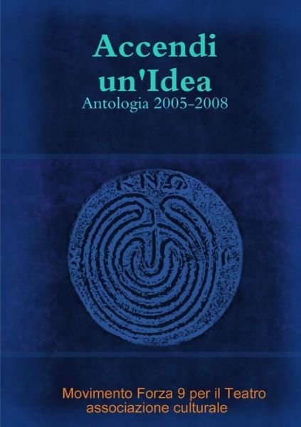 Cover for Movimento Forza 9 Per Il Teatro Associazione Culturale · Accendi Un'idea - Antologia 2005-2008 (Paperback Book) [Italian edition] (2009)