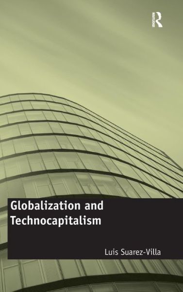 Cover for Luis Suarez-Villa · Globalization and Technocapitalism: The Political Economy of Corporate Power and Technological Domination (Inbunden Bok) [New edition] (2012)