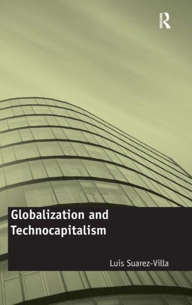Globalization and Technocapitalism: The Political Economy of Corporate Power and Technological Domination - Luis Suarez-Villa - Books - Taylor & Francis Ltd - 9781409439158 - February 28, 2012