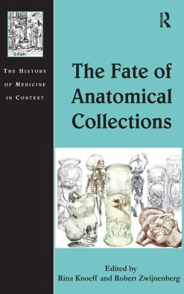 Cover for Rina Knoeff · The Fate of Anatomical Collections - The History of Medicine in Context (Innbunden bok) [New edition] (2015)