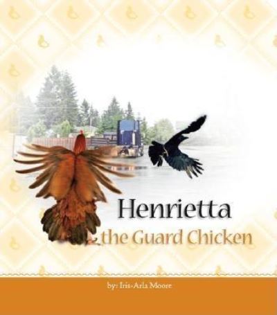 Cover for Iris Arla Moore · Henrietta the Guard Chicken (Paperback Book) (2006)