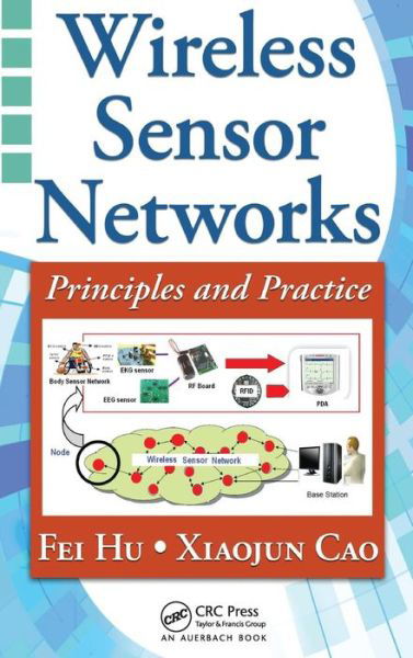 Cover for Hu, Fei (University of Alabama, Tuscaloosa, USA) · Wireless Sensor Networks: Principles and Practice (Hardcover Book) (2010)