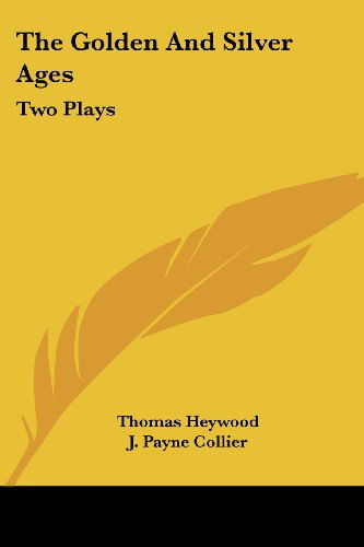 The Golden and Silver Ages: Two Plays - Thomas Heywood - Kirjat - Kessinger Publishing, LLC - 9781432550158 - tiistai 10. huhtikuuta 2007