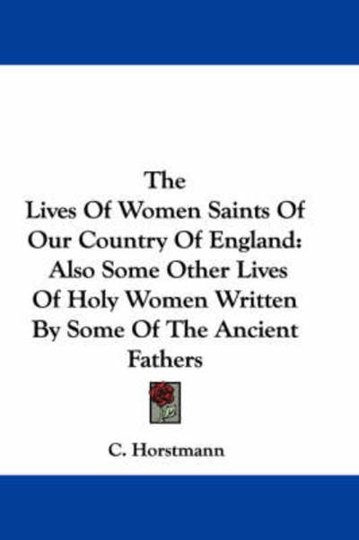 Cover for C Horstmann · The Lives of Women Saints of Our Country of England: Also Some Other Lives of Holy Women Written by Some of the Ancient Fathers (Paperback Book) (2007)