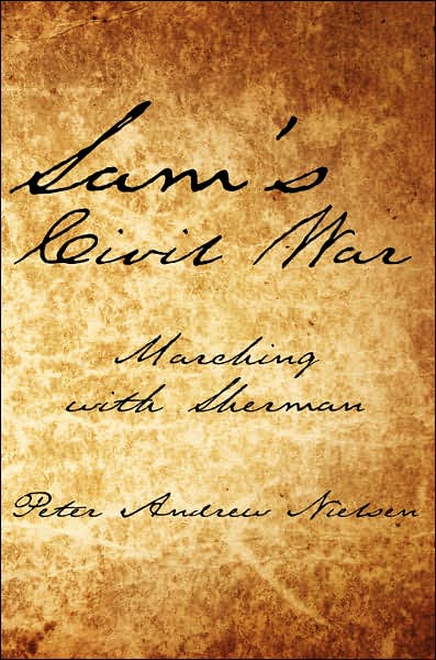 Sam's Civil War: Marching with Sherman - Peter Nielsen - Books - AuthorHouse - 9781434303158 - June 13, 2007