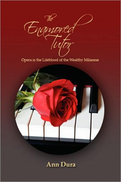 The Enamored Tutor: Opera is the Lifeblood of the Wealthy Milanese - Ann Dura - Books - Xlibris - 9781436325158 - September 4, 2008