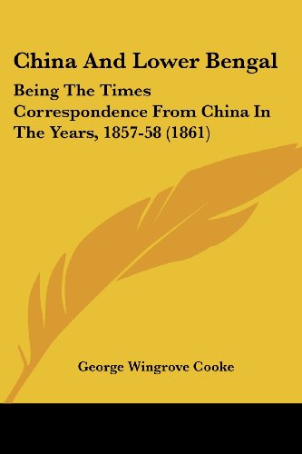 Cover for George Wingrove Cooke · China and Lower Bengal: Being the Times Correspondence from China in the Years, 1857-58 (1861) (Paperback Book) (2008)