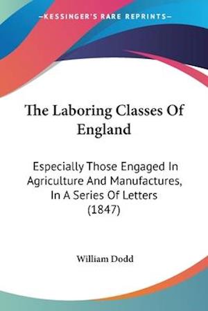 Cover for William Dodd · The Laboring Classes of England: Especially Those Engaged in Agriculture and Manufactures, in a Series of Letters (1847) (Paperback Book) (2008)