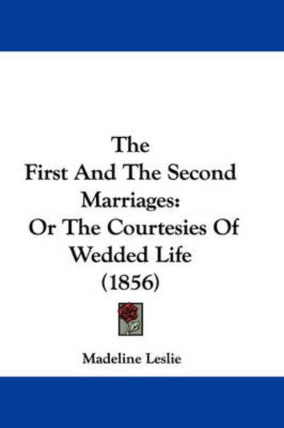 Cover for Madeline Leslie · The First and the Second Marriages: or the Courtesies of Wedded Life (1856) (Paperback Bog) (2008)