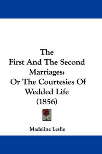 Cover for Madeline Leslie · The First and the Second Marriages: or the Courtesies of Wedded Life (1856) (Paperback Book) (2008)