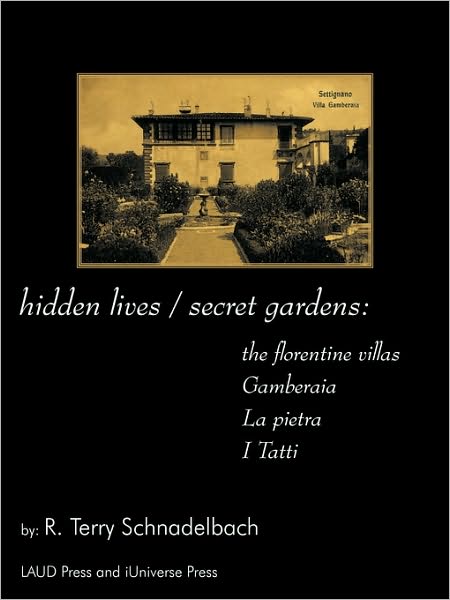 Hidden Lives / Secret Gardens: the Florentine Villas Gamberaia, La Pietra and I Tatti - R Terry Schnadelbach - Książki - iUniverse - 9781440131158 - 22 grudnia 2009