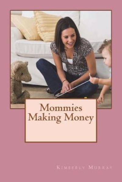 Cover for Kimberly Murray · Mommies Making Money (Paperback Book) (2018)