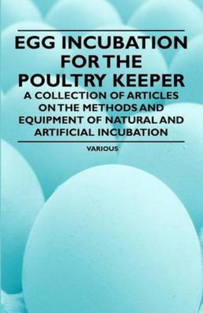 Cover for Egg Incubation for the Poultry Keeper - a Collection of Articles on the Methods and Equipment of Natural and Artificial Incubation (Paperback Book) (2011)