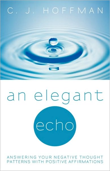 Cover for C J Hoffman · An Elegant Echo: Answering Your Negative Thought Patterns with Positive Affirmations (Paperback Book) (2010)