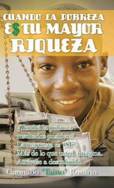 Cover for Caonabo Taino Rosario · Cuando La Pobreza Es Tu Mayor Riqueza (Inbunden Bok) (2014)