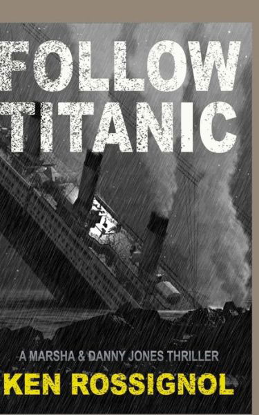 Cover for Ken Rossignol · Follow Titanic: Marsha &amp; Danny Jones Thriller (Taschenbuch) (2012)