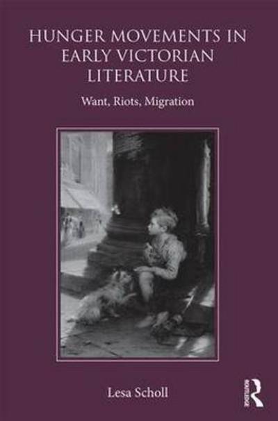 Cover for Lesa Scholl · Hunger Movements in Early Victorian Literature: Want, Riots, Migration (Hardcover Book) (2016)