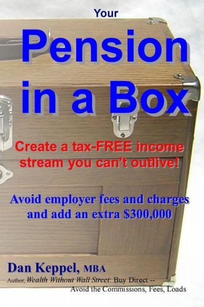 Cover for Dan Keppel Mba · Your Pension in a Box: Create a Tax-free Income Stream You Can't Outlive! Avoid Employer Fees and Charges and Add an Extra $300,000 (Paperback Book) (2013)