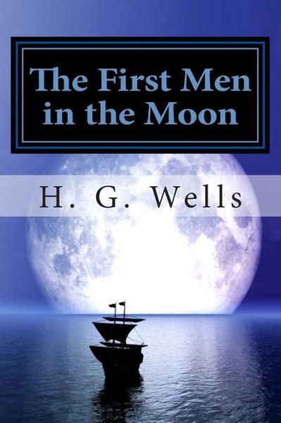 The First men in the Moon - H. G. Wells - Books - CreateSpace Independent Publishing Platf - 9781482021158 - January 30, 2013