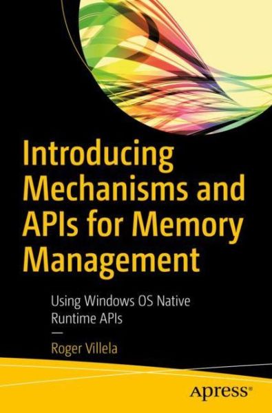 Cover for Roger Villela · Introducing Mechanisms and APIs for Memory Management: Using Windows OS Native Runtime APIs (Paperback Bog) [1st edition] (2019)
