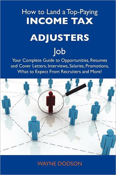 Cover for Wayne Dodson · How to Land a Top-Paying Income Tax Adjusters Job: Your Complete Guide to Opportunities, Resumes and Cover Letters, Interviews, Salaries, Promotions, (Paperback Book) (2012)