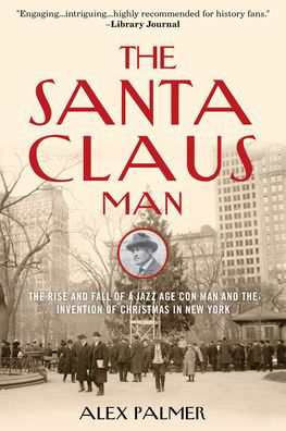 Cover for Alex Palmer · The Santa Claus Man: The Rise and Fall of a Jazz Age Con Man and the Invention of Christmas in New York (Paperback Book) (2020)