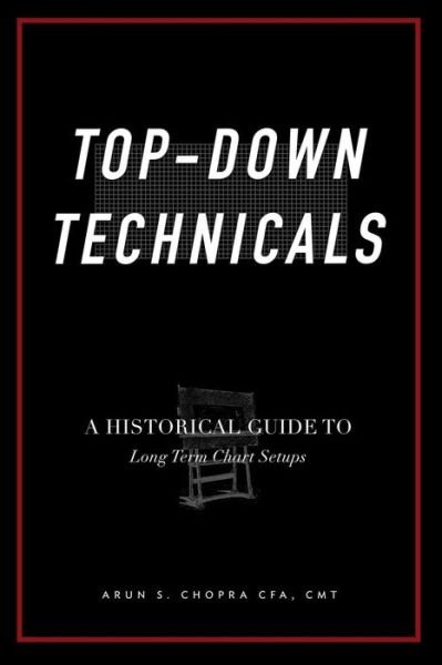 Cover for Cmt Arun S Chopra Cfa · Top-down Technicals: 'a Historical Guide to Long Term Chart Setups' (Paperback Bog) (2014)