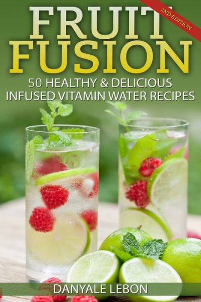 Cover for Danyale Lebon · Fruit Fusion : 25 Healthy &amp; Delicious Infused Vitamin Water Recipes (Pocketbok) (2014)