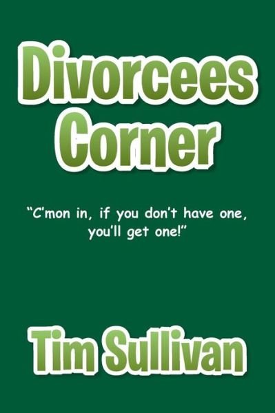 Cover for Tim Sullivan · Divorcees Corner: &quot;C'mon In, if You Don't Have One, You'll Get One&quot; (Pocketbok) (2014)