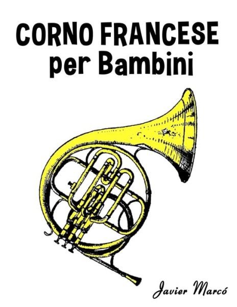 Cover for Javier Marco · Corno Francese Per Bambini: Canti Di Natale, Musica Classica, Filastrocche, Canti Tradizionali E Popolari! (Paperback Book) (2014)