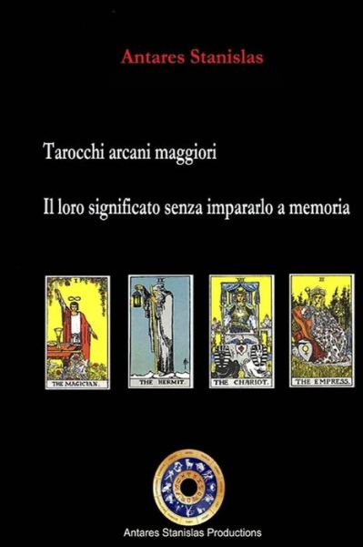 Cover for Antares Stanislas · Tarocchi Arcani Maggiori. Il Loro Significato Senza Impararlo a Memoria (Paperback Book) (2014)