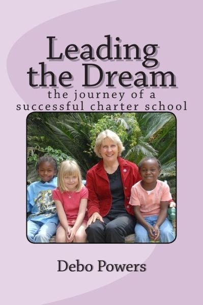 Cover for Debo Powers · Leading the Dream: the Journey of a Successful Charter School (Taschenbuch) (2014)