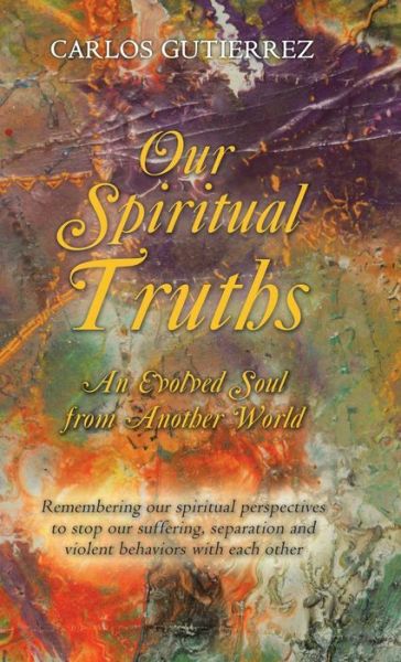 Cover for Carlos Gutierrez · Our Spiritual Truths (Hardcover Book) (2016)