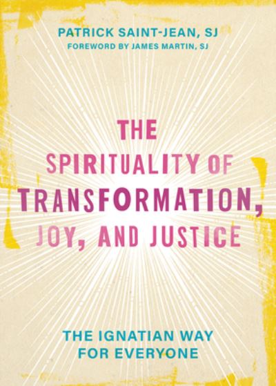 Cover for Patrick Saint-Jean · The Spirituality of Transformation, Joy, and Justice: The Ignatian Way for Everyone (Hardcover Book) (2023)