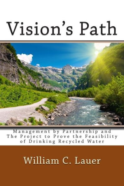 Cover for William C Lauer · Vision's Path: Management by Partnership and the Project to Prove the Feasibility of Drinking Recycled Water (Paperback Book) (2015)