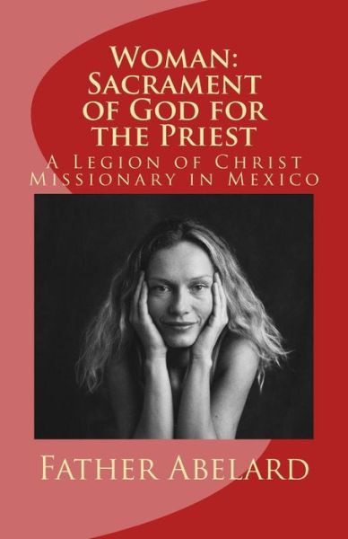 Cover for Father Abelard · Woman: Sacrament of God for the Priest: a Legion of Christ Missionary in Mexico (Paperback Book) (2015)