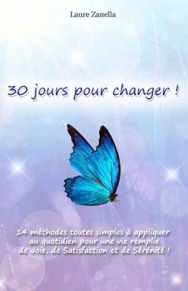 Cover for Laure Zanella · 30 Jours Pour Changer: 14 Methodes Toutes Simples a Appliquer Au Quotidien Pour Une Vie Remplie De Joie, De Satisfaction et De Serenite (Taschenbuch) (2015)