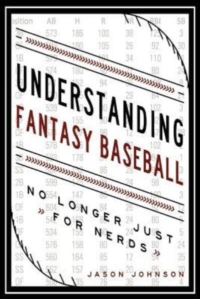 Cover for Jason Johnson · Understanding Fantasy Baseball - No Longer Just for Nerds (Taschenbuch) (2015)