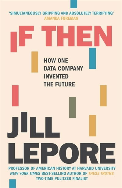 Cover for Jill Lepore · If Then: How One Data Company Invented the Future (Hardcover Book) (2020)