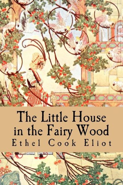 The Little House in the Fairy Wood - Ethel Cook Eliot - Books - Createspace Independent Publishing Platf - 9781535309158 - July 16, 2016