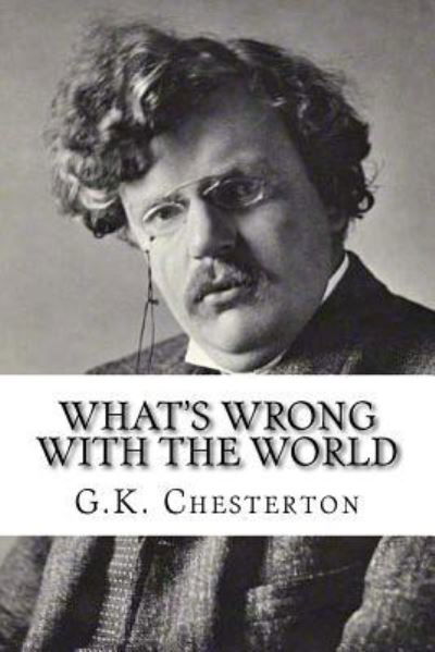 What's Wrong With The World - G K Chesterton - Książki - Createspace Independent Publishing Platf - 9781537136158 - 17 sierpnia 2016