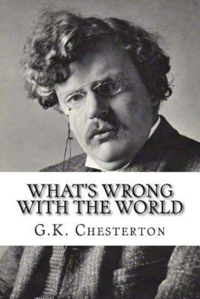 What's Wrong With The World - G K Chesterton - Bøger - Createspace Independent Publishing Platf - 9781537136158 - 17. august 2016