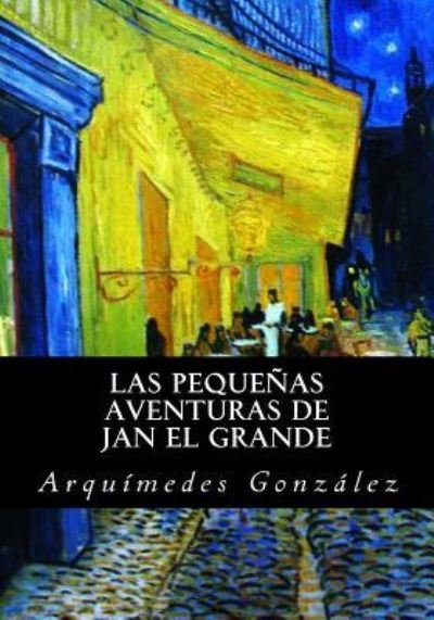 Cover for Arquímedes González · Las pequeñas aventuras de Jan el Grande (Paperback Book) (2016)