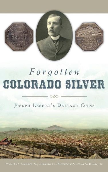 Cover for Jr. Robert D. Leonard · Forgotten Colorado Silver (Hardcover Book) (2017)