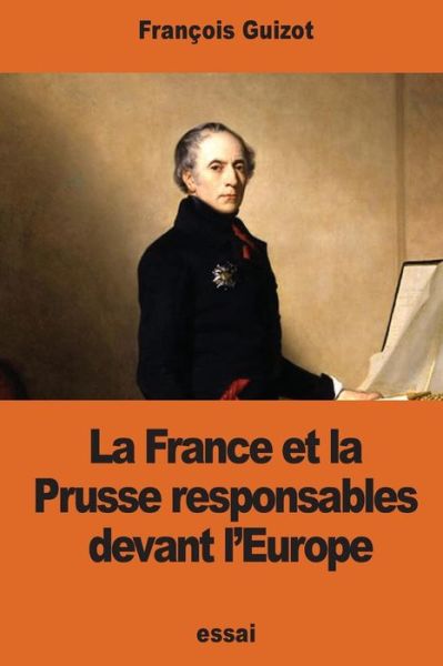 Cover for Francois Pierre Guilaume Guizot · La France et la Prusse responsables devant l'Europe (Paperback Book) (2016)