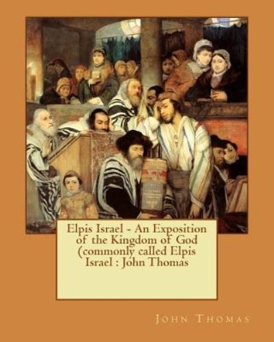 Elpis Israel - An Exposition of the Kingdom of God (commonly called Elpis Israel - John Thomas - Książki - Createspace Independent Publishing Platf - 9781540808158 - 4 grudnia 2016